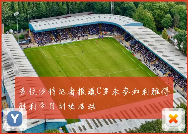 多位沙特记者报道C罗未参加利雅得胜利今日训练活动