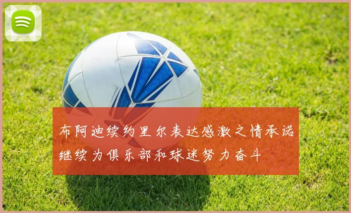 布阿迪续约里尔表达感激之情承诺继续为俱乐部和球迷努力奋斗
