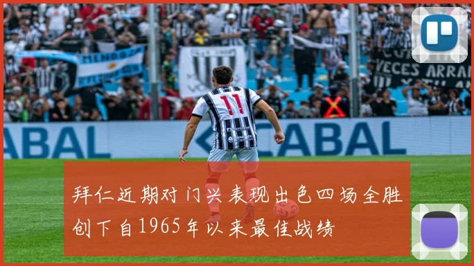 拜仁近期对门兴表现出色四场全胜创下自1965年以来最佳战绩